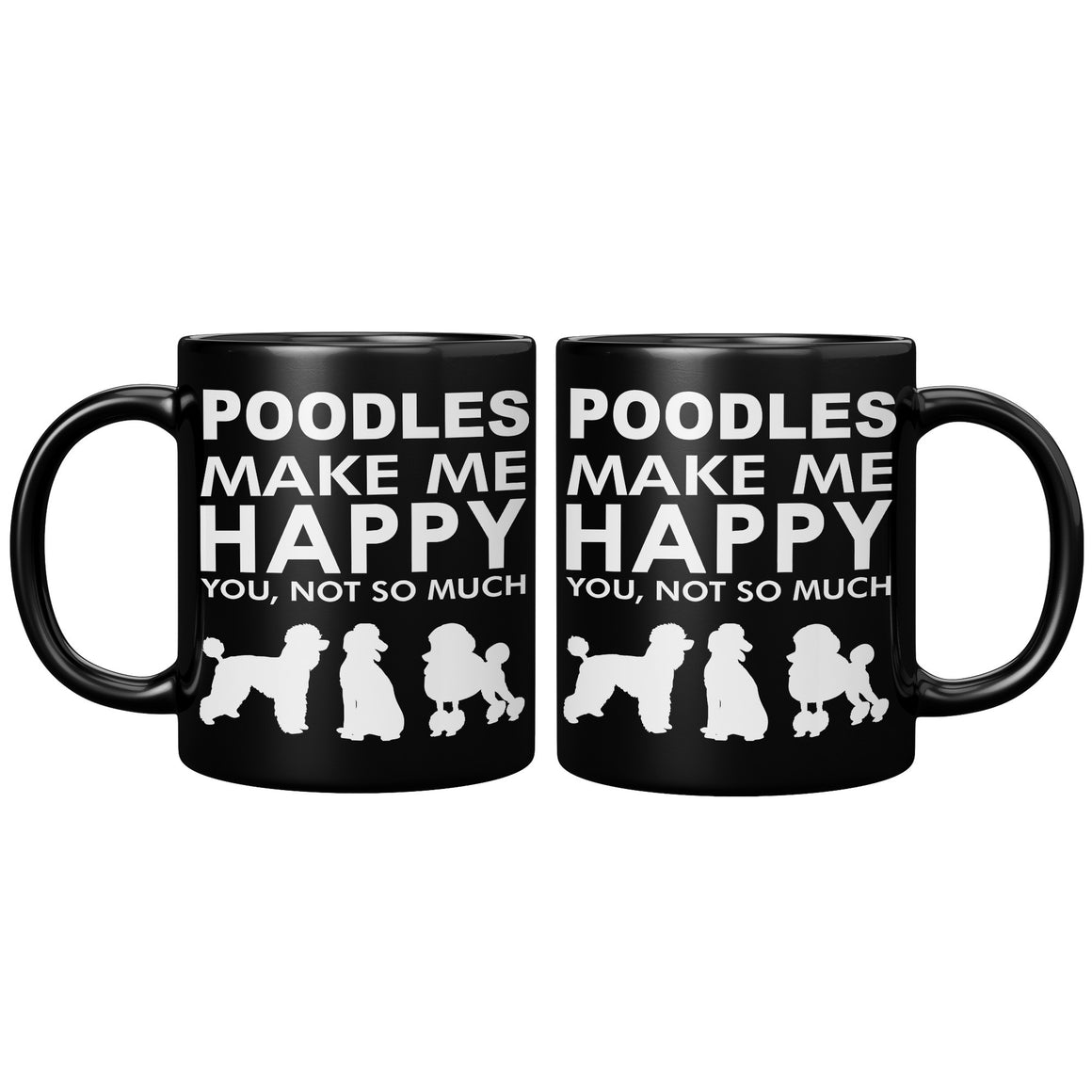 Poodles Make Me Happy - You, Not So Much - 11oz Black Mug V2