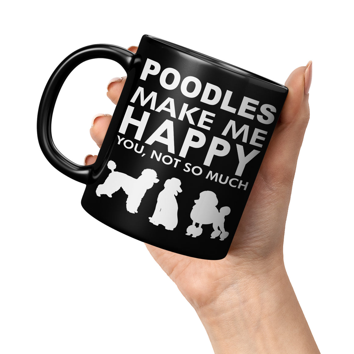 Poodles Make Me Happy - You, Not So Much - 11oz Black Mug V2