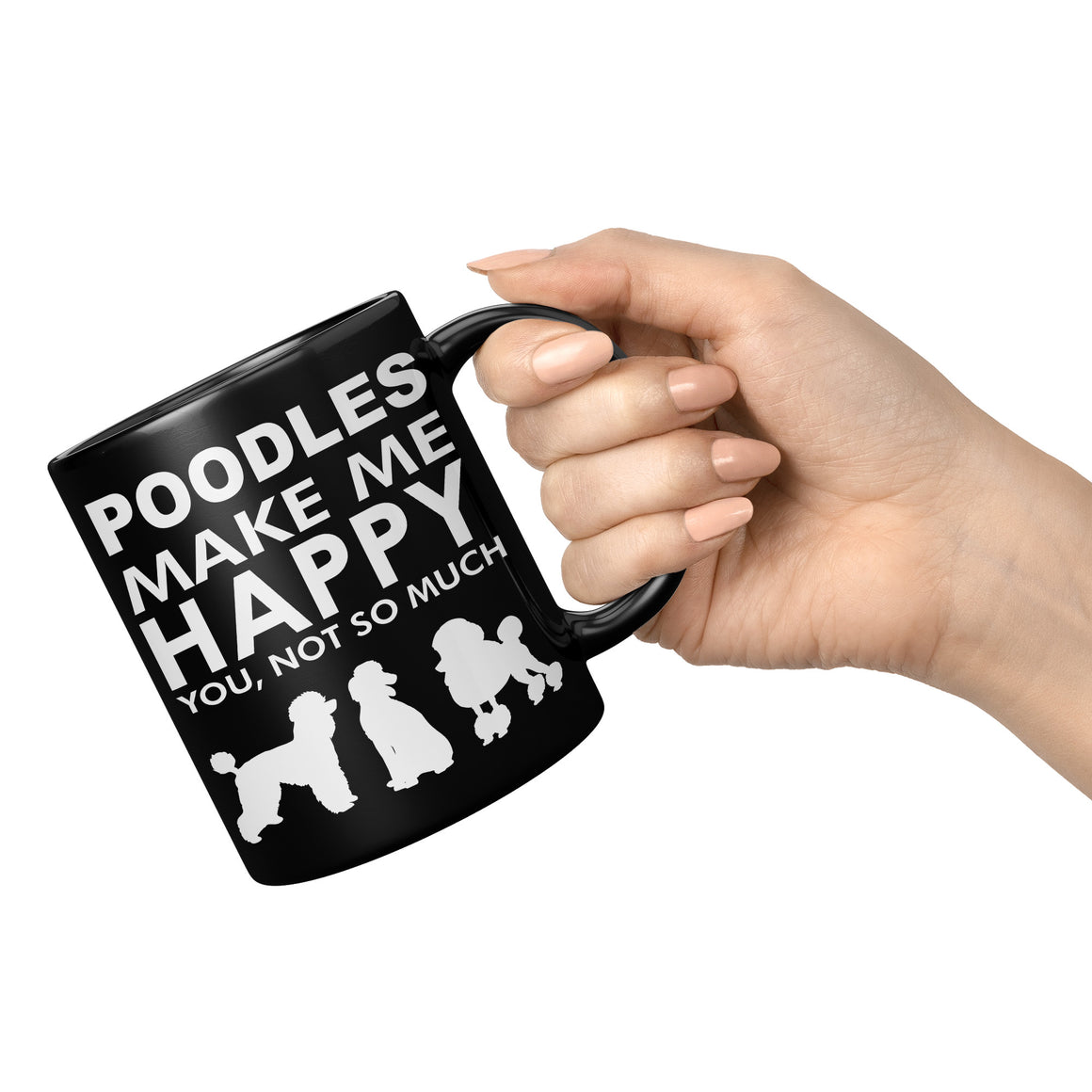 Poodles Make Me Happy - You, Not So Much - 11oz Black Mug V2