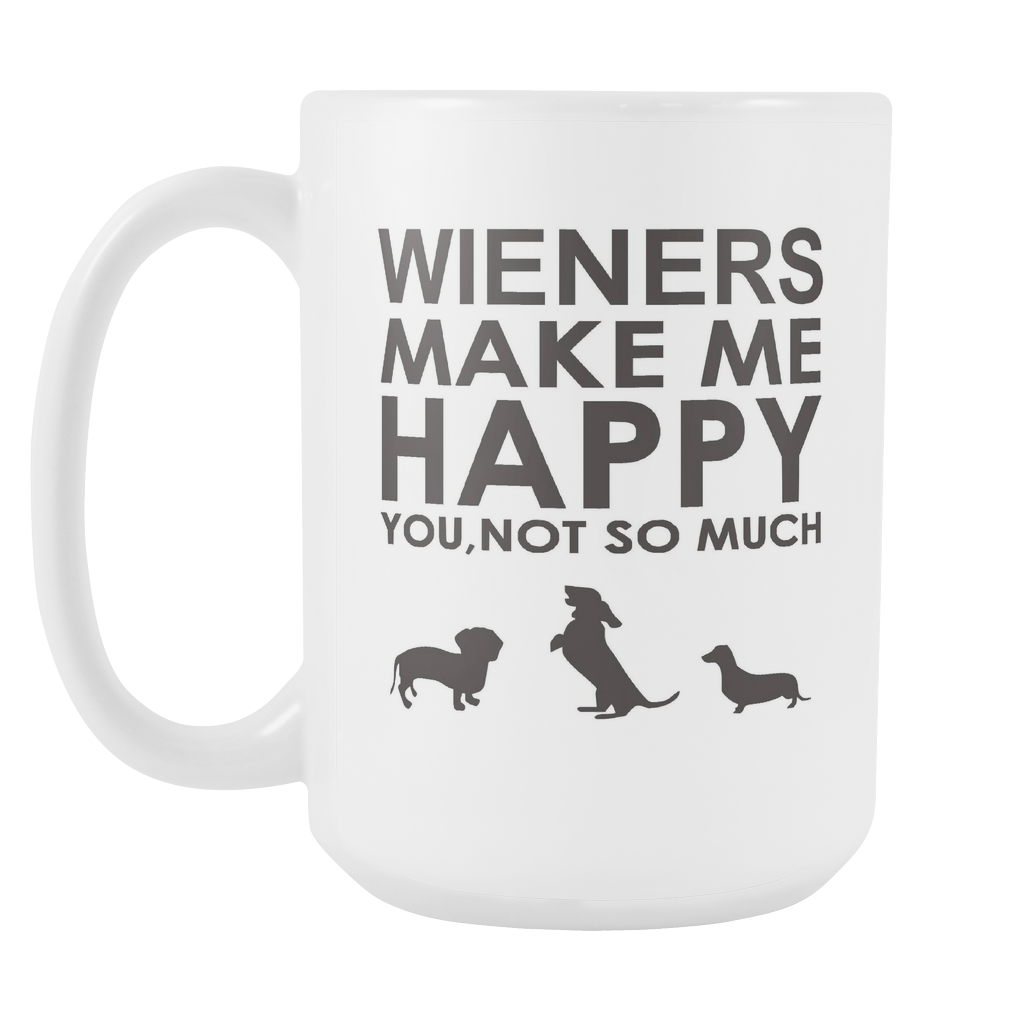 Wieners Make Me Happy  You, Not So Much 15 oz Mug