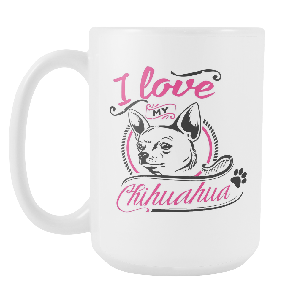 I Love My Chihuahua - Pink - 15oz White Cup