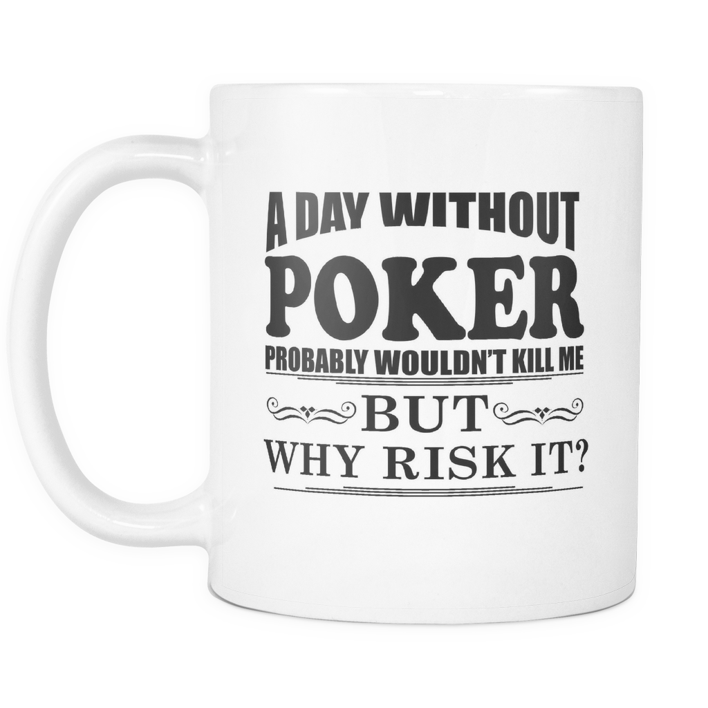 A Day Without Poker - 11oz White Coffee Mug