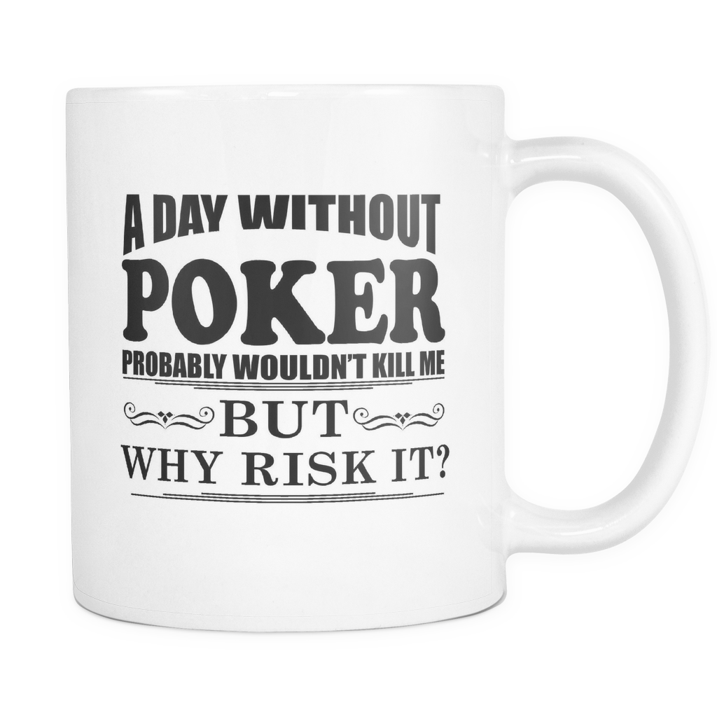 A Day Without Poker - 11oz White Coffee Mug