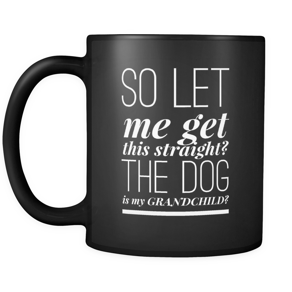 So Let Me Get This Straight? - Black 11oz Mug