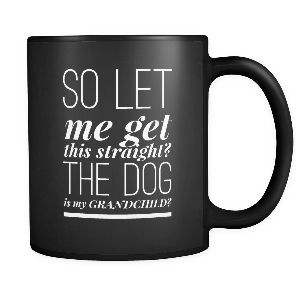 So Let Me Get This Straight? - Black 11oz Mug