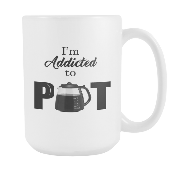 I'm Addicted To Pot - White 15oz Coffee Mug (FREE Shipping)