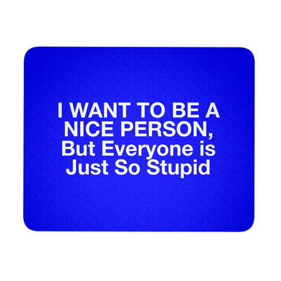 I Want To Be A Nice Person, But Everyone Is Just So Stupid - Mouse Pad