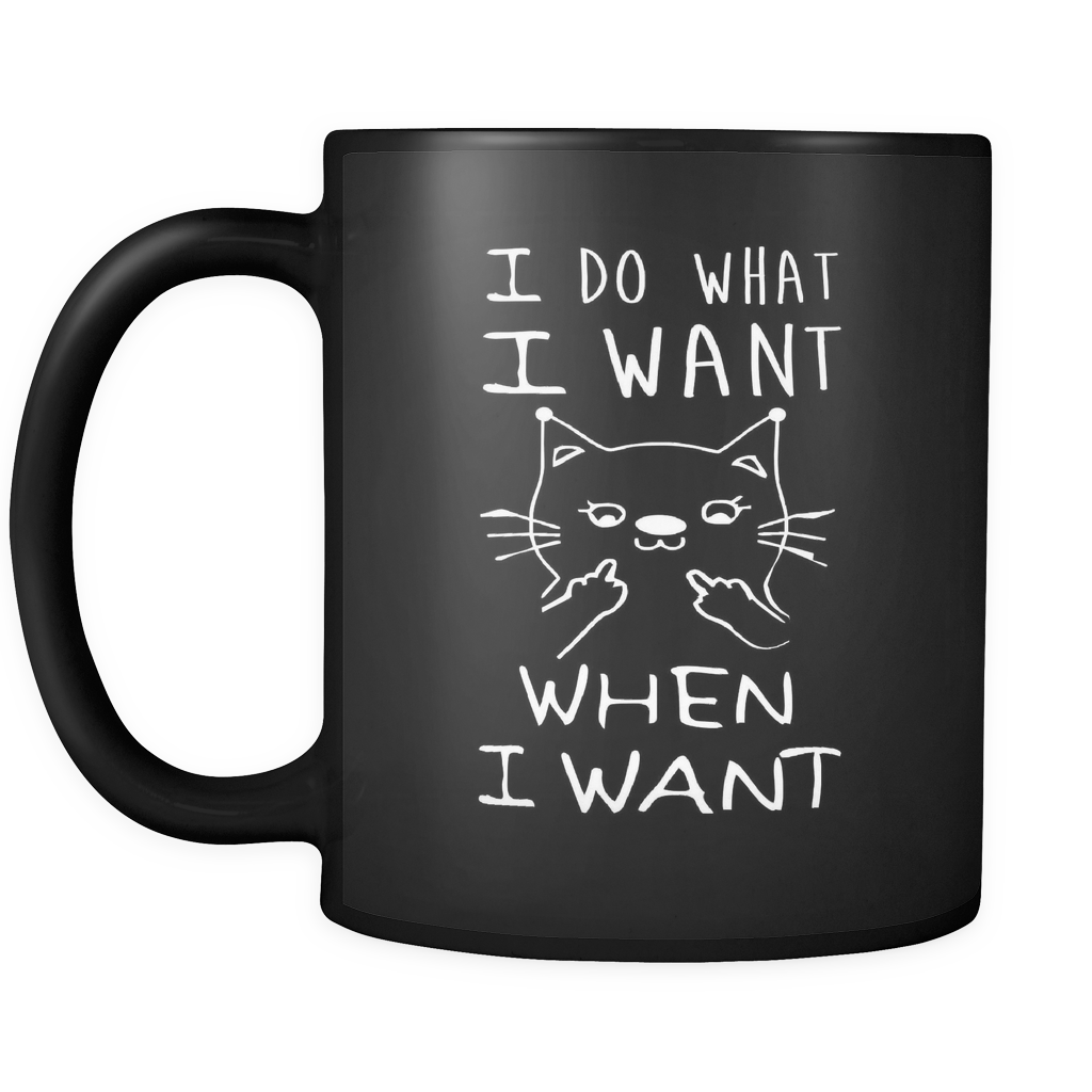 I Do What I Want - When I Want 11oz Black Coffee Mug (FREE Shipping)