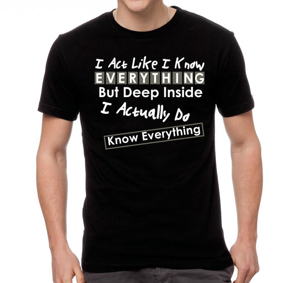 I Act Like I Know Everything - T-Shirt