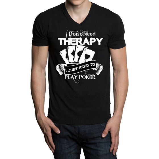 I Don't Need Therapy - I Just Need To Play Poker - T-shirts, Longsleeves, and Hoodies