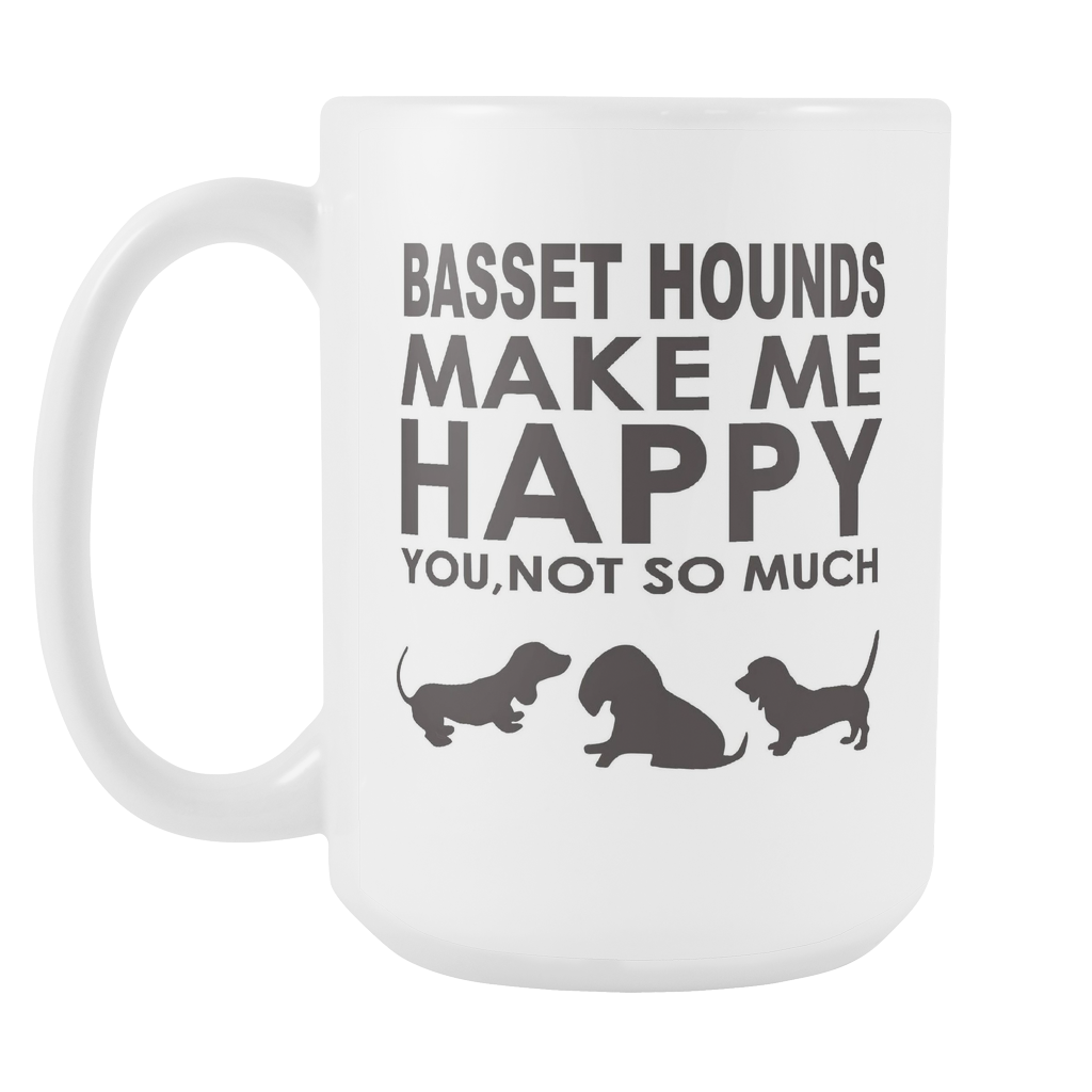 Basset Hounds Lover Gifts Basset Hounds Make Me Happy - You, Not So Much 15oz White Coffee Mug