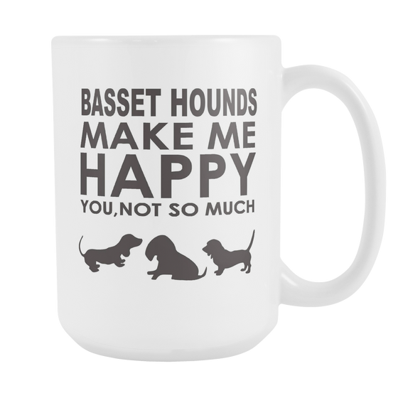 Basset Hounds Lover Gifts Basset Hounds Make Me Happy - You, Not So Much 15oz White Coffee Mug