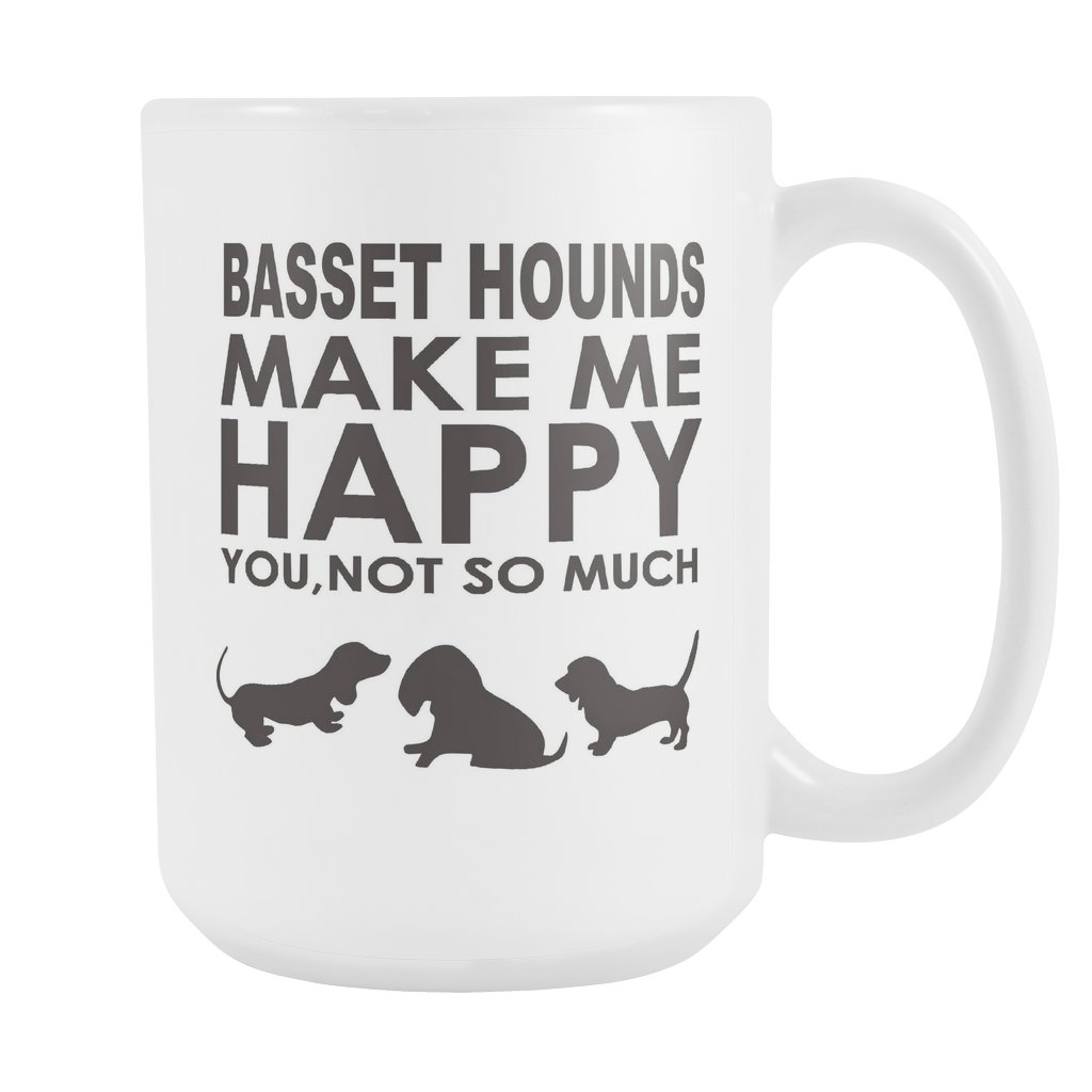 Basset Hounds Lover Gifts Basset Hounds Make Me Happy - You, Not So Much 15oz White Coffee Mug