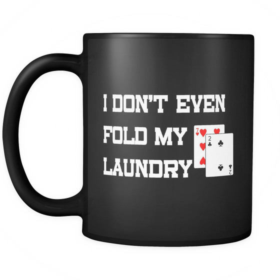 I Don't Even Fold My Laundry - 11oz Blk Mug