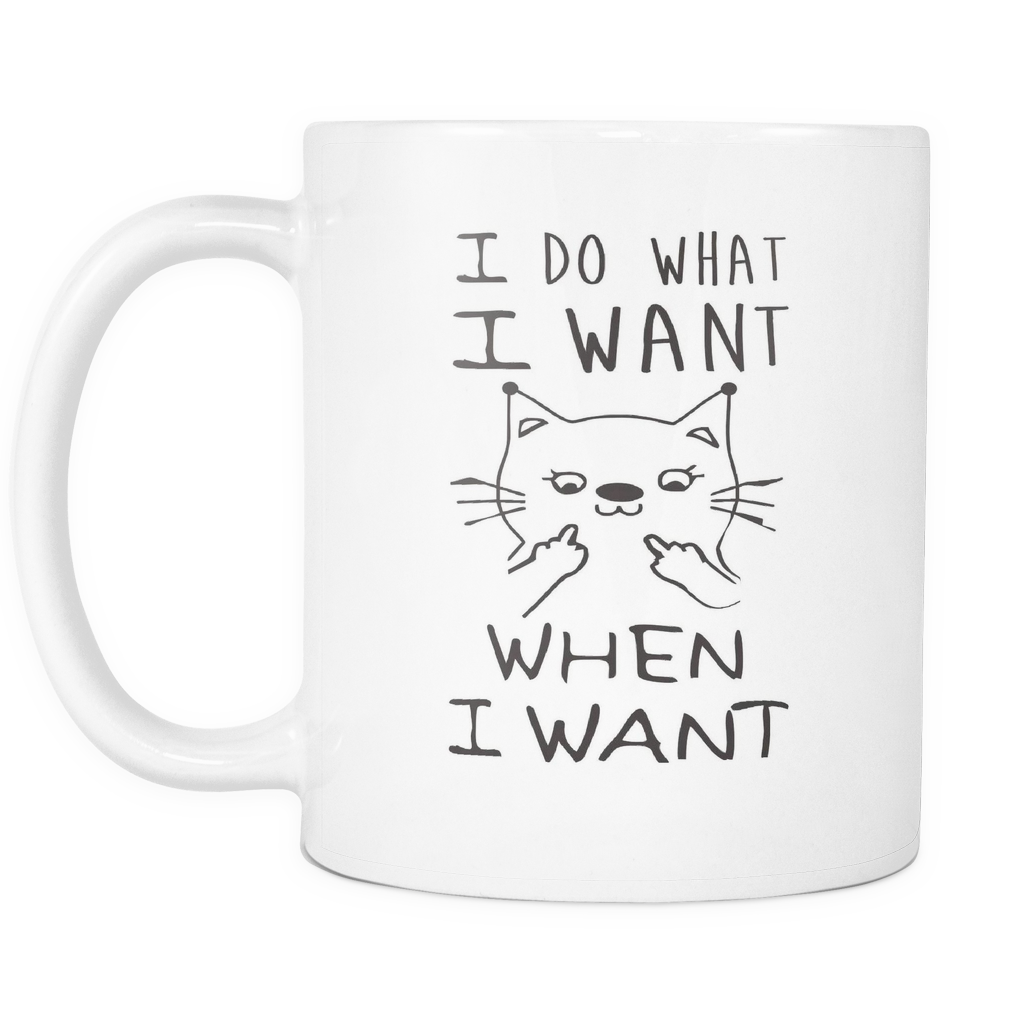 I Do What I Want - When I Want -11oz White Coffee Mug (FREE Shipping)