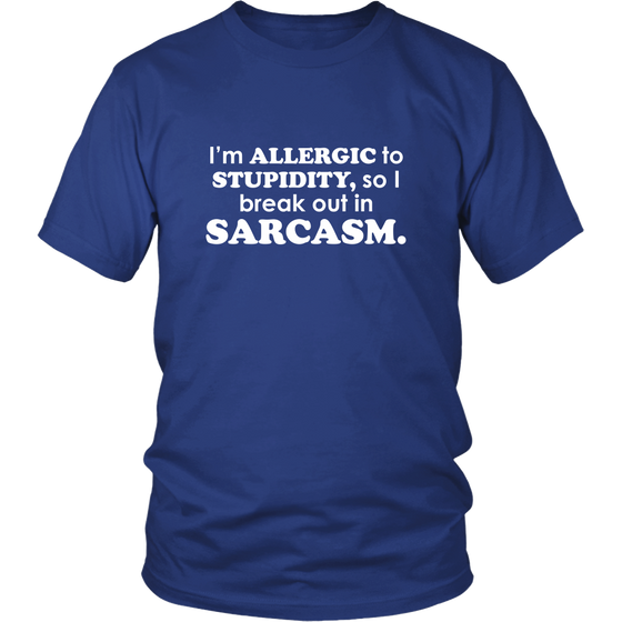 I'm Allergic To Stupidity, so I break out in Sarcasm.