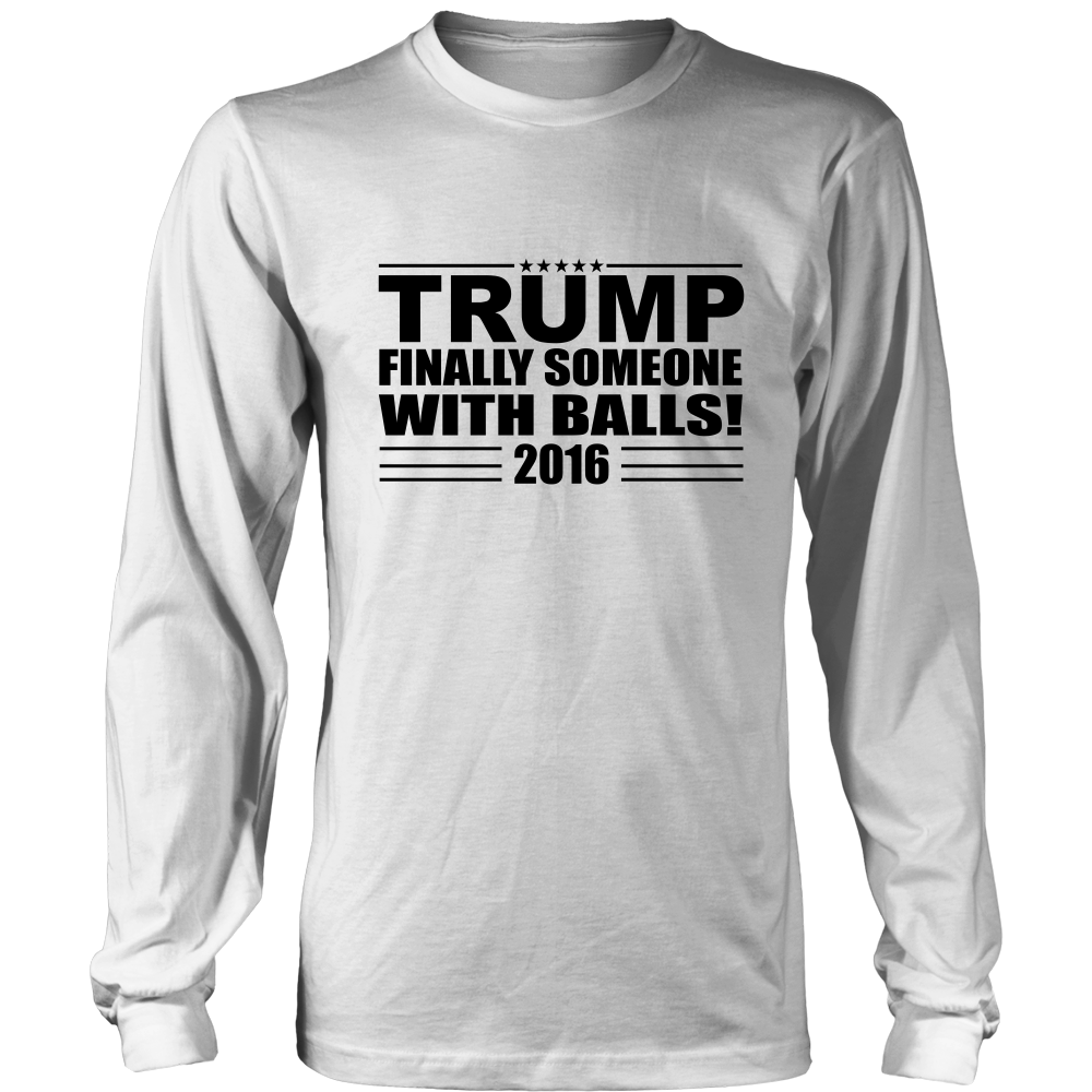 Trump - Finally Someone With Balls! 2016- White Lettering T-Shirt