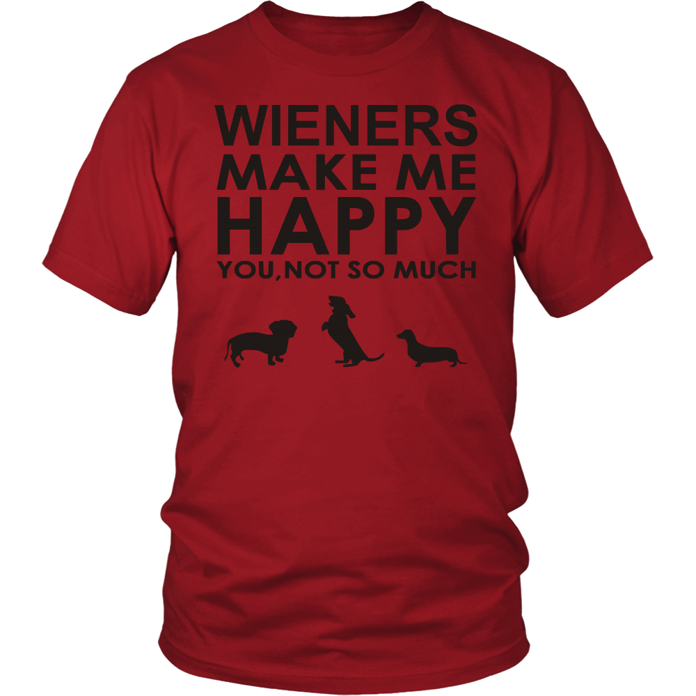 Wieners Make Me Happy - You, Not So Much! - FREE Shipping