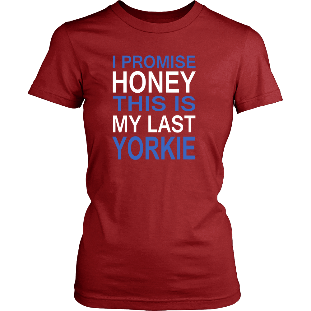 I Promise Honey This Is My Last Yorkie - Women T Shirts