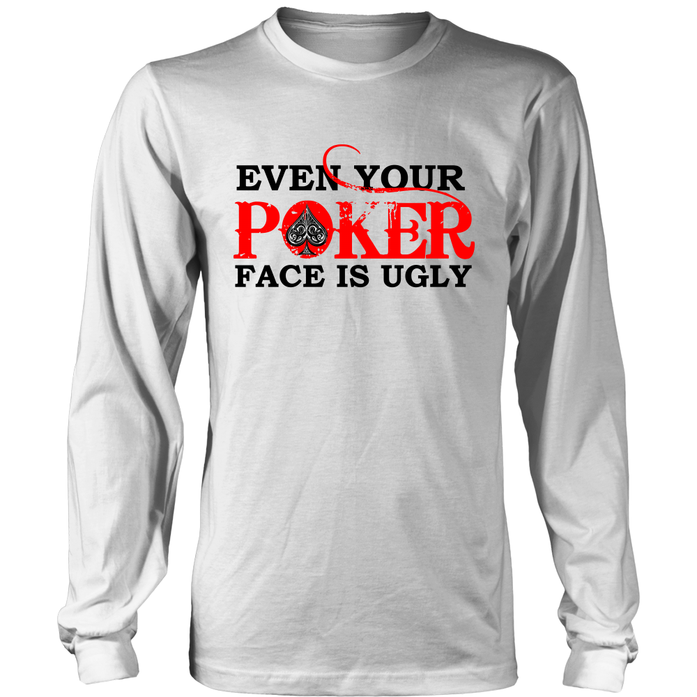 Even Your Poker Face Is Ugly - Blk Lettering- TShirts, Hoodies, Longsleeves