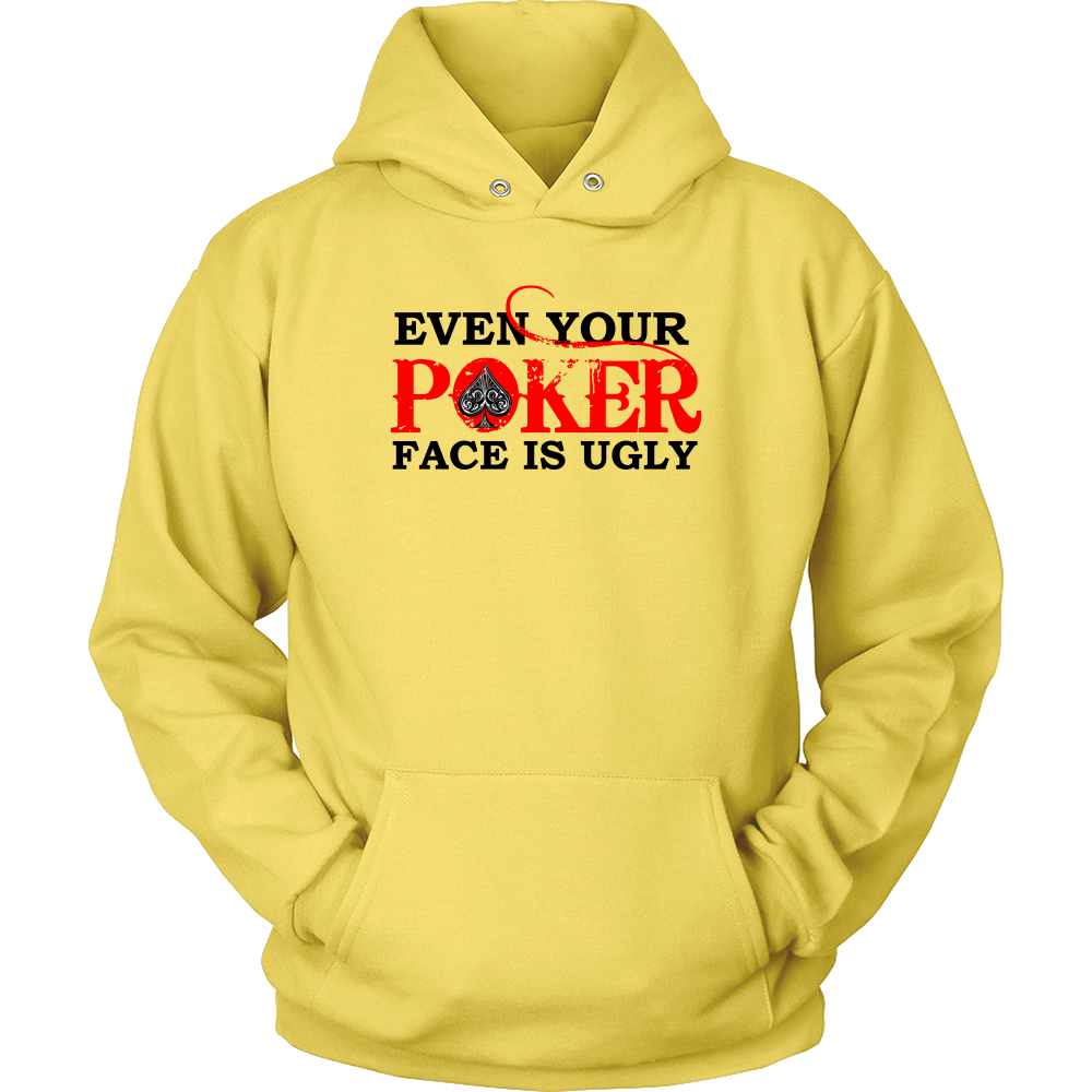 Even Your Poker Face Is Ugly - Blk Lettering- TShirts, Hoodies, Longsleeves