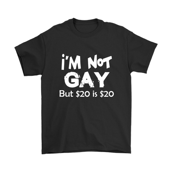 I'm Not Gay But $20 is $20 -Blk- T-Shirts