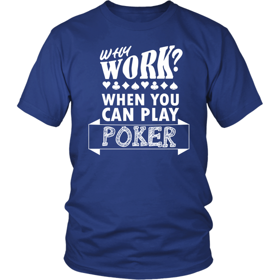 Why Work? When You Can Play Poker - White Lettering - T-Shirts, Longsleeves