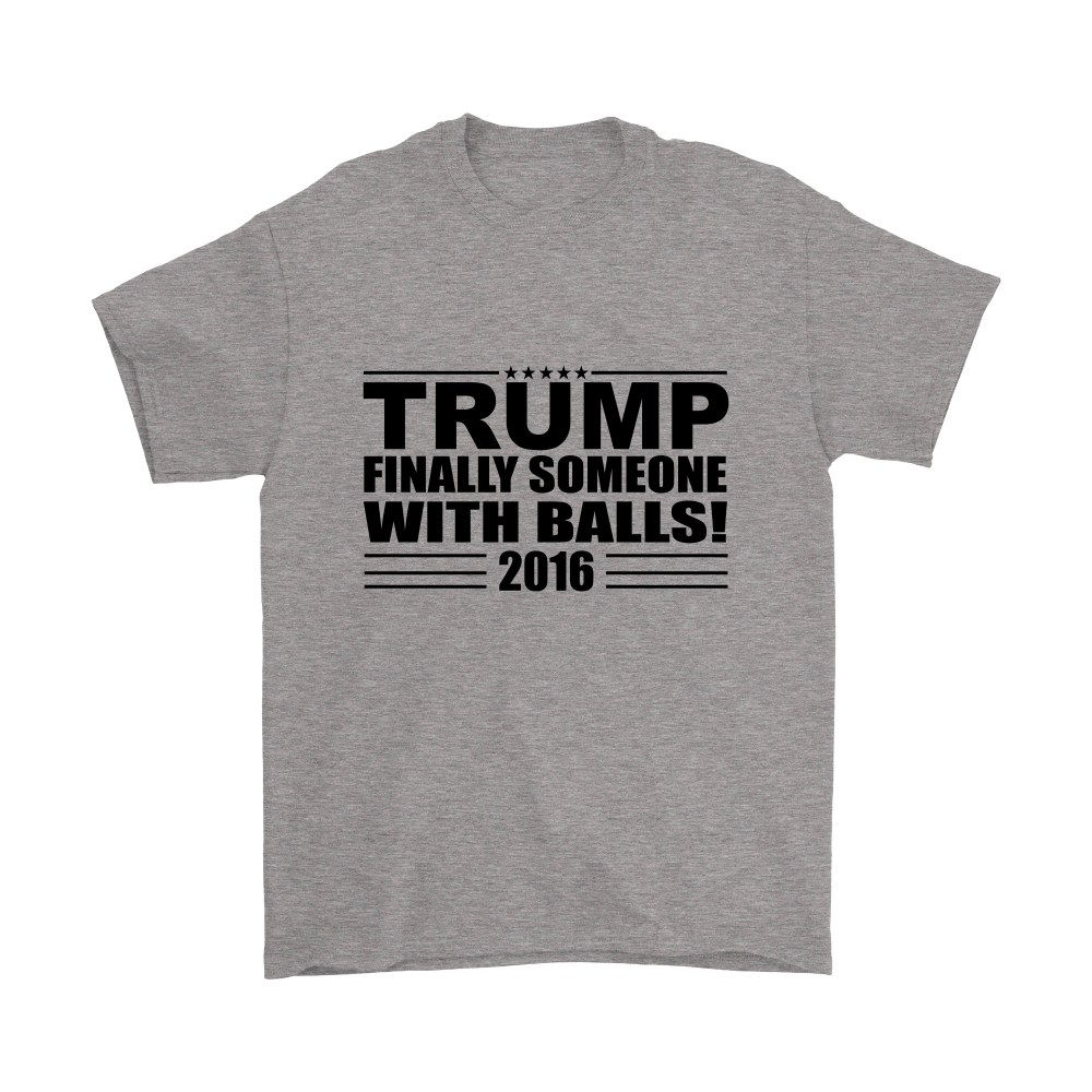 Trump - Finally Someone With Balls! 2016- White Lettering T-Shirt