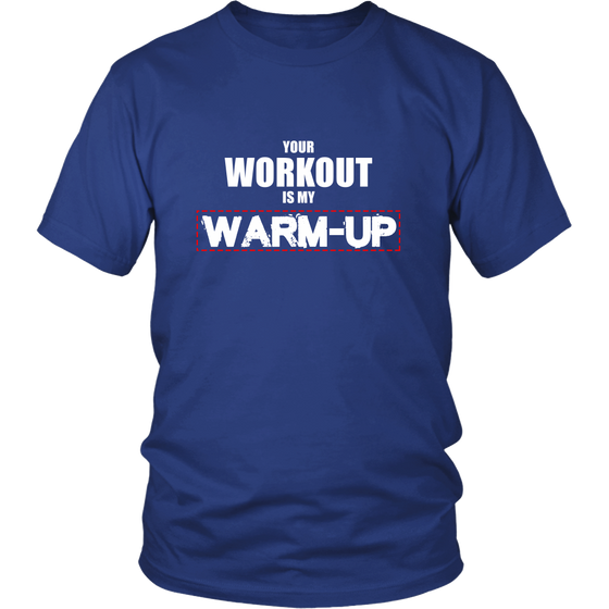 Your Workout Is My Warm-Up T-Shirt