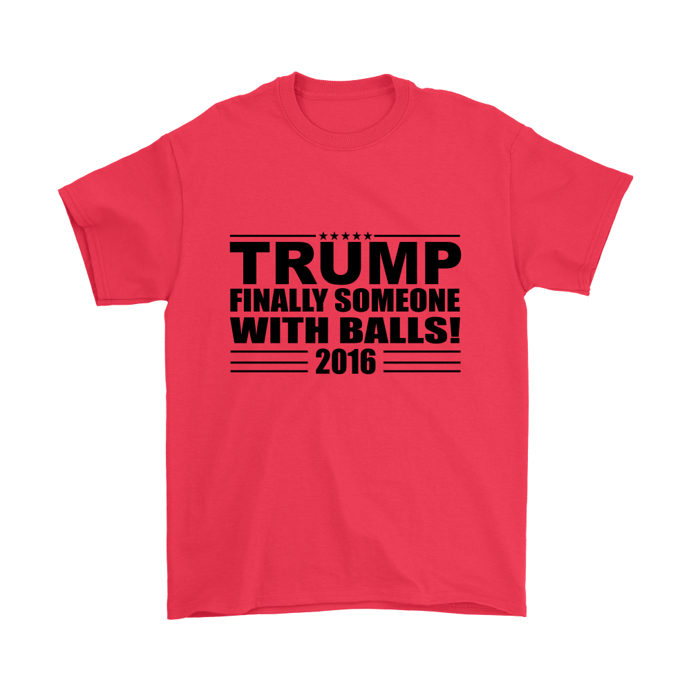 Trump - Finally Someone With Balls! 2016- White Lettering T-Shirt