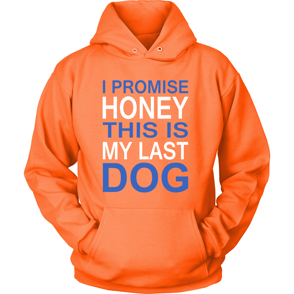 I Promise Honey This Is My Last Dog - Hoodie