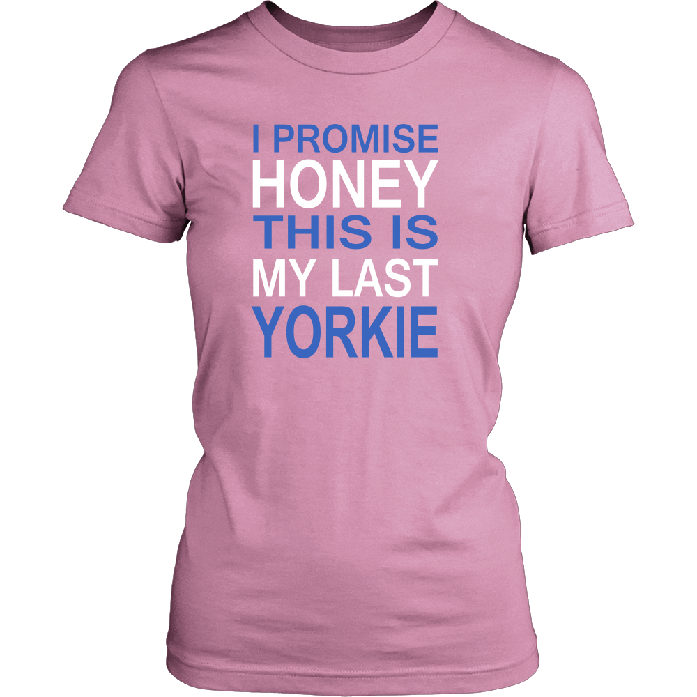 I Promise Honey This Is My Last Yorkie - Women T Shirts