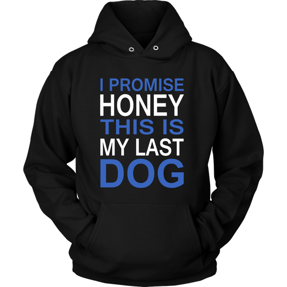 I Promise Honey This Is My Last Dog - Hoodie