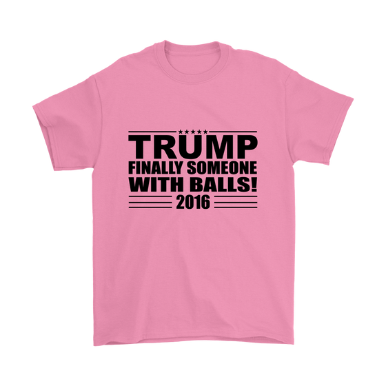 Trump - Finally Someone With Balls! 2016- White Lettering T-Shirt