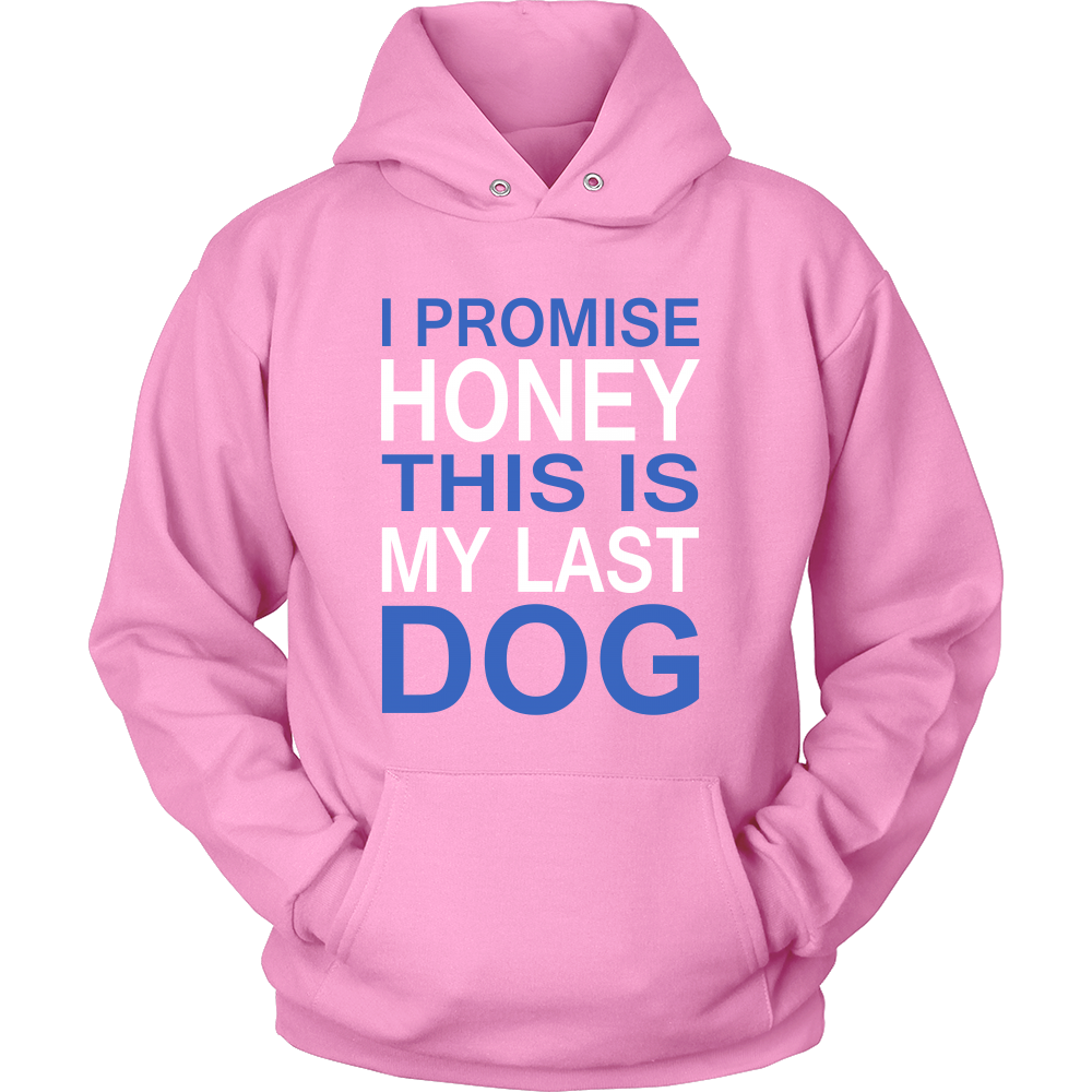 I Promise Honey This Is My Last Dog - Hoodie