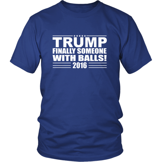 Trump - Finally Someone With Balls! 2016- White Lettering T-Shirt