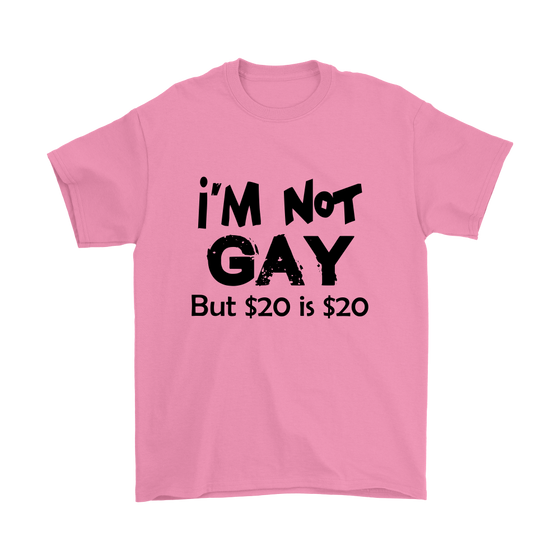 I'm Not Gay But $20 is $20 -White- T-Shirts