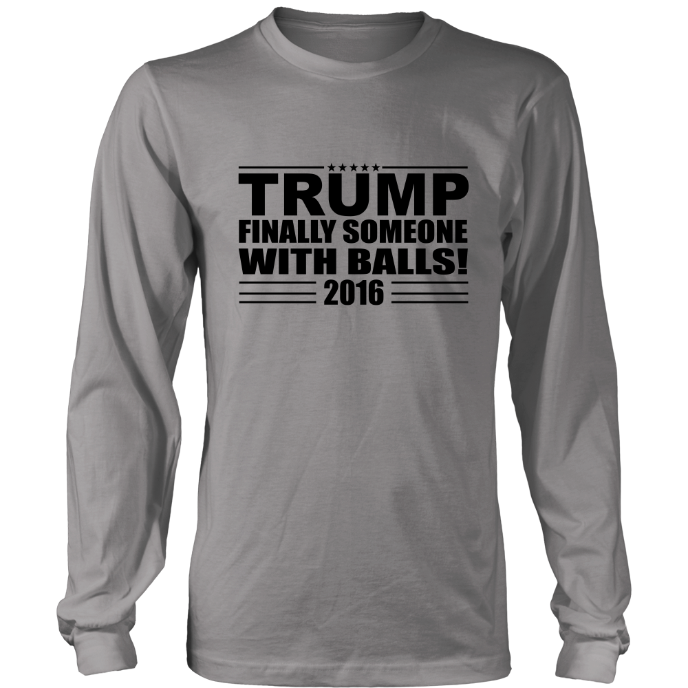 Trump - Finally Someone With Balls! 2016- White Lettering T-Shirt