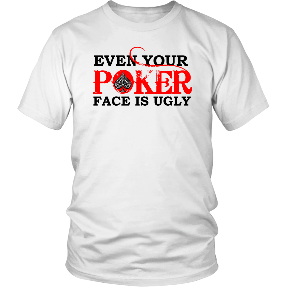 Even Your Poker Face Is Ugly - Blk Lettering- TShirts, Hoodies, Longsleeves