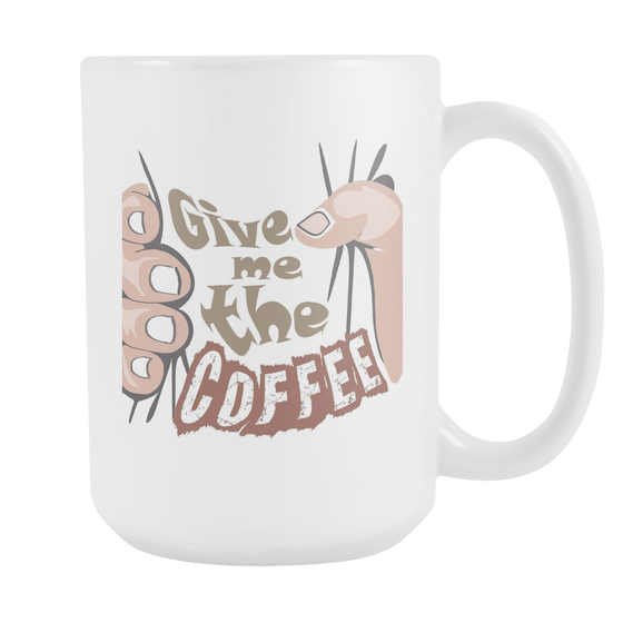 Give me the COFFEE- White 15oz Coffee Mug (FREE Shipping)