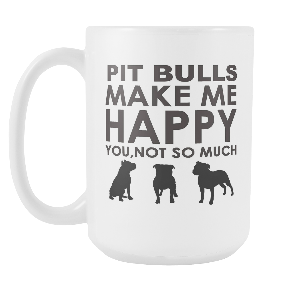 Pit Bulls Make Me Happy You, Not So Much 15oz White Mug