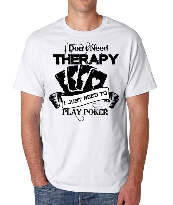 I Don't Need Therapy - I Just Need To Play Poker - Blk Lettering - T-shirts, Longsleeves, and Hoodies