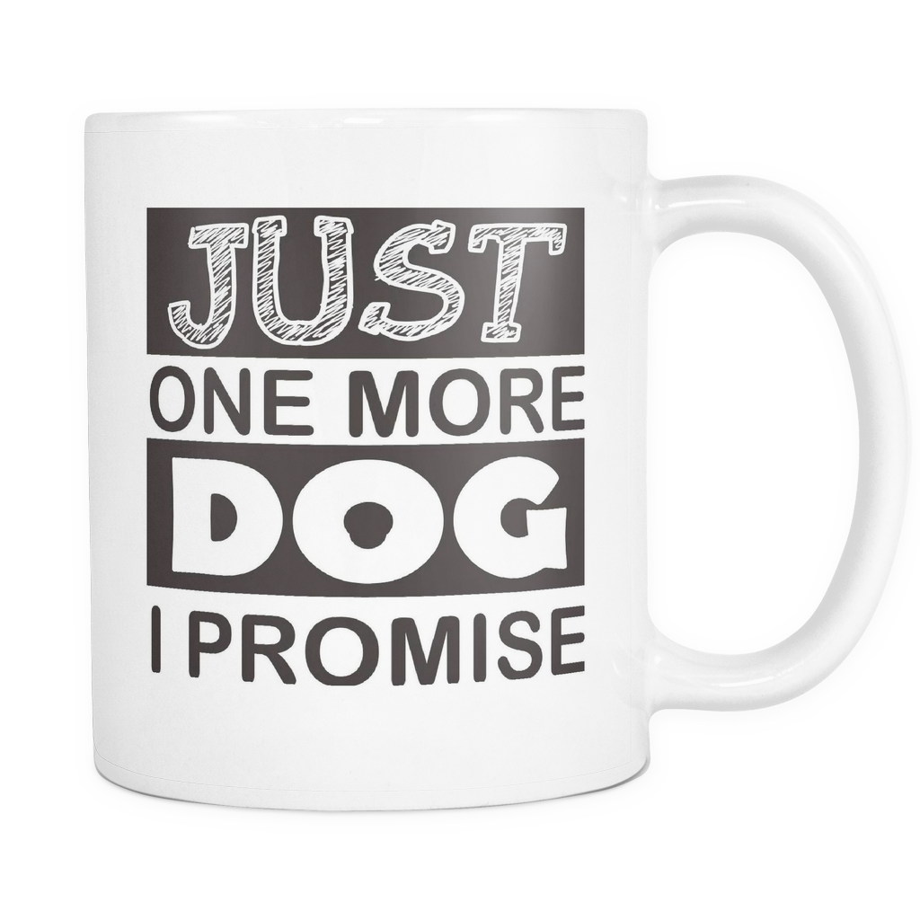 Just One More Dog I Promise - 11oz White Coffee Mug